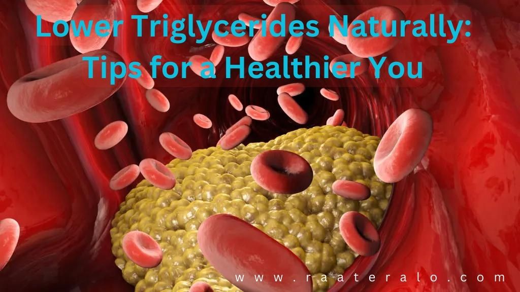 Lower Triglycerides Naturally: Tips for a Healthier You