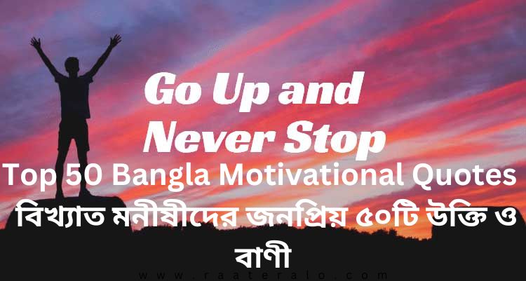 Top 50 Bangla Motivational Quotes l বিখ্যাত মনীষীদের জনপ্রিয় ৫০টি উক্তি ও বাণী