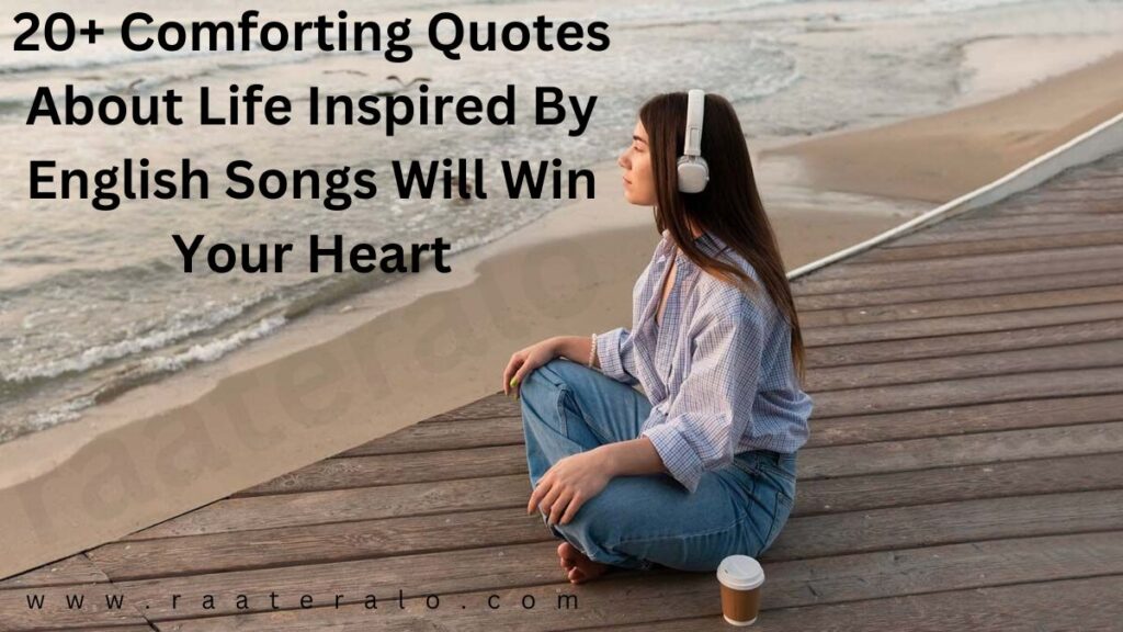 Comforting Quotes About Life Inspired By English Songs Will Win Your Heart