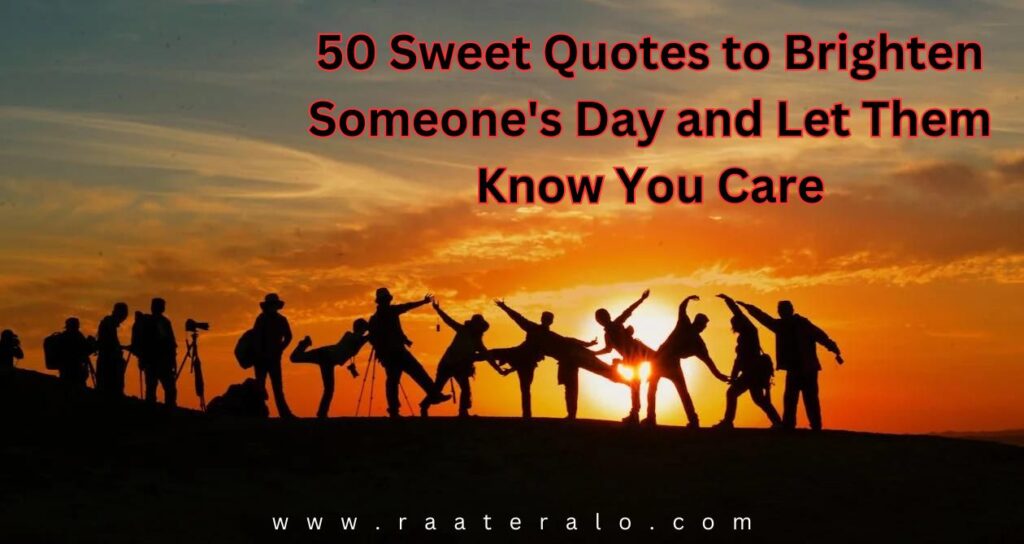 50 Sweet Quotes to Brighten Someone's Day and Let Them Know You Care