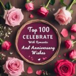 Celebrate Love with the Top 100 Romantic And Heartfelt Anniversary Wishes